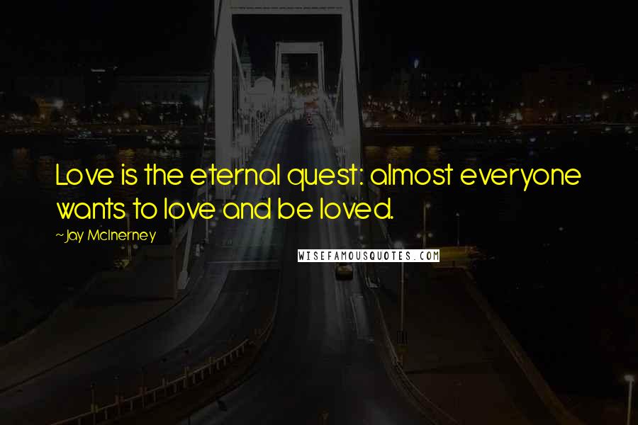 Jay McInerney Quotes: Love is the eternal quest: almost everyone wants to love and be loved.