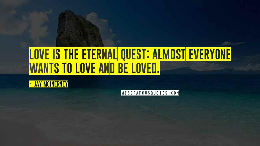 Jay McInerney Quotes: Love is the eternal quest: almost everyone wants to love and be loved.