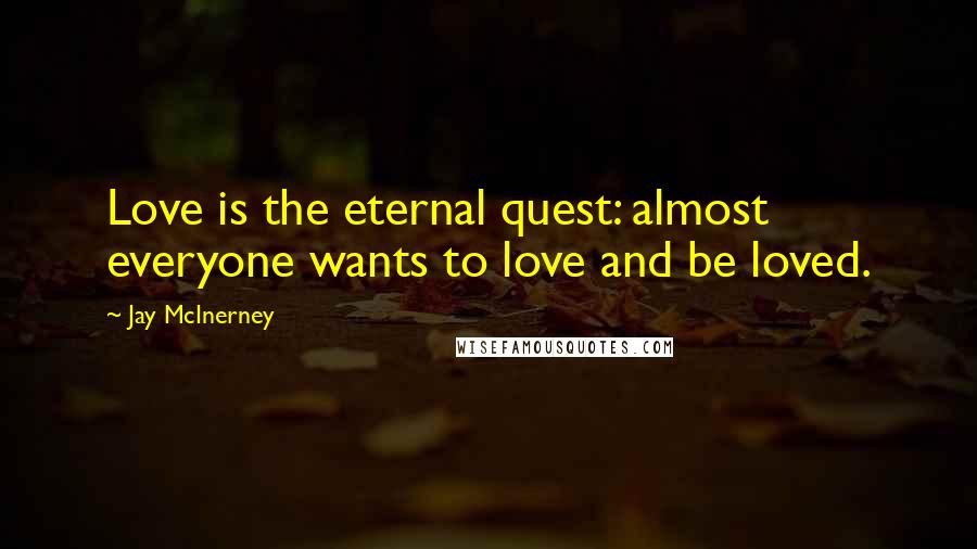 Jay McInerney Quotes: Love is the eternal quest: almost everyone wants to love and be loved.