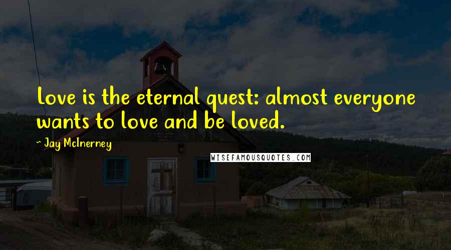 Jay McInerney Quotes: Love is the eternal quest: almost everyone wants to love and be loved.