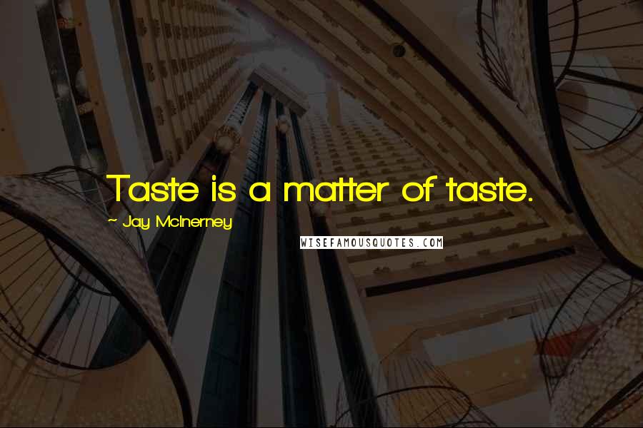 Jay McInerney Quotes: Taste is a matter of taste.