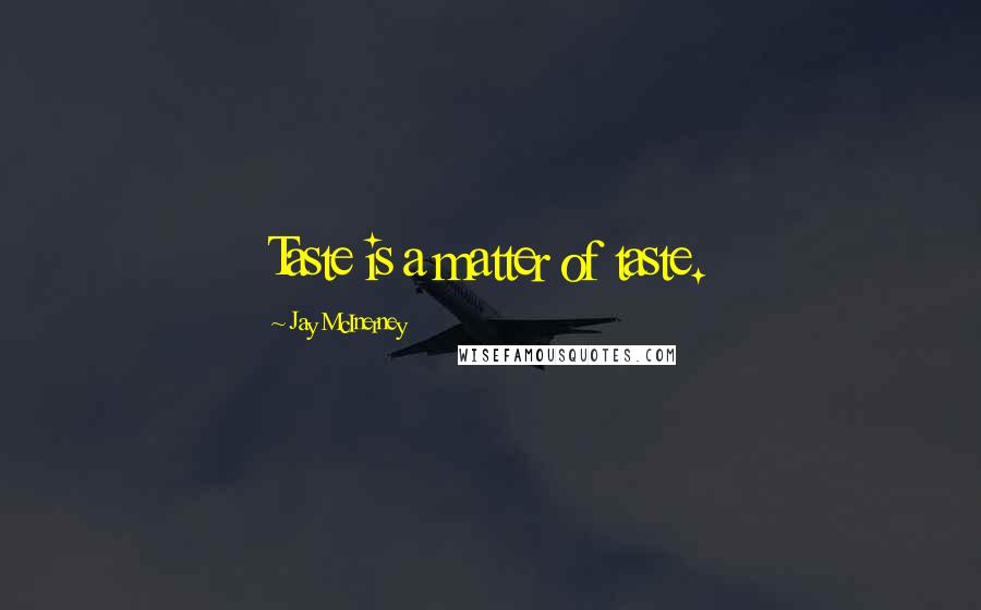 Jay McInerney Quotes: Taste is a matter of taste.