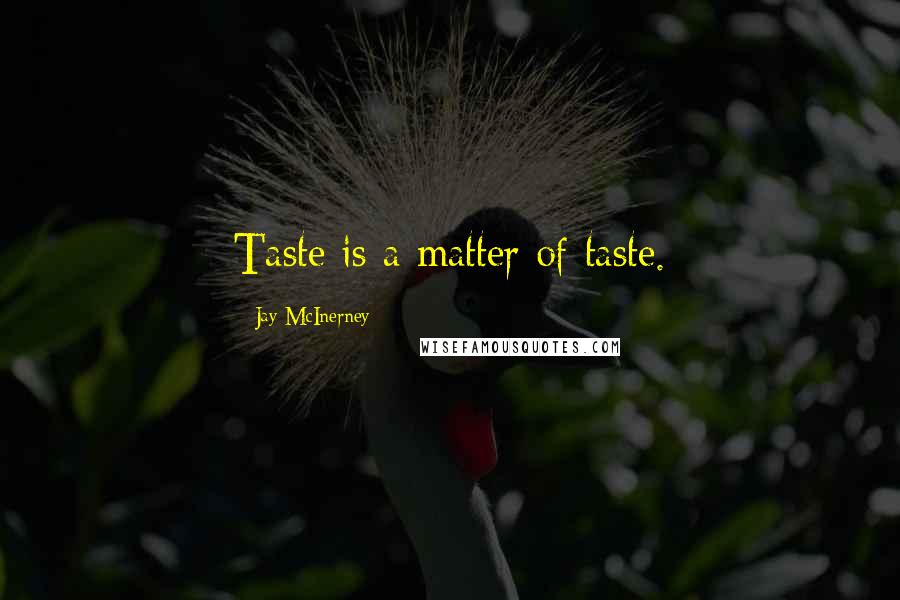 Jay McInerney Quotes: Taste is a matter of taste.