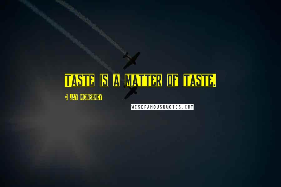 Jay McInerney Quotes: Taste is a matter of taste.
