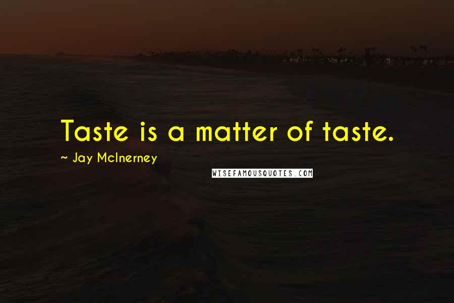 Jay McInerney Quotes: Taste is a matter of taste.