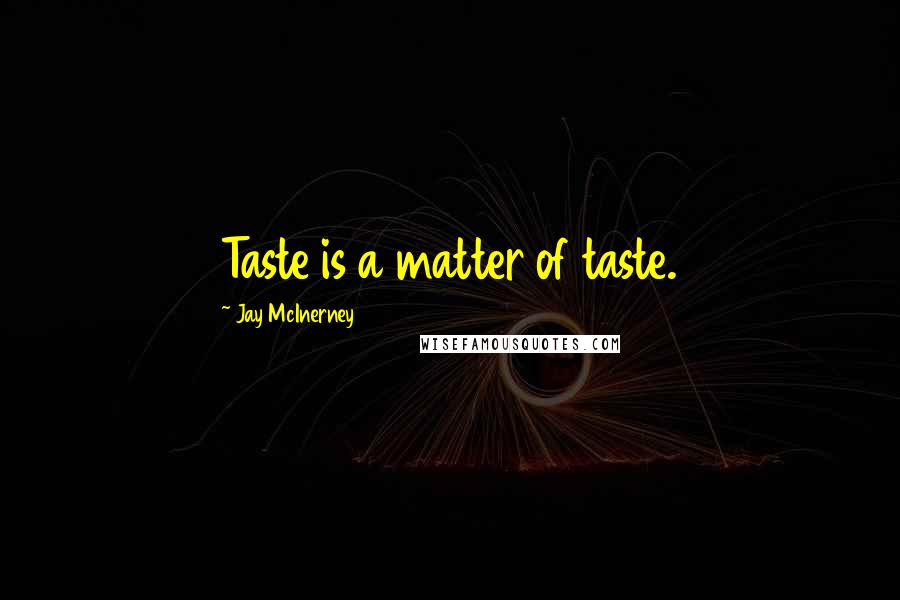 Jay McInerney Quotes: Taste is a matter of taste.