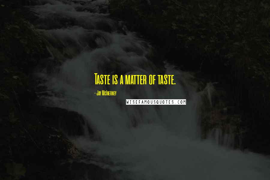 Jay McInerney Quotes: Taste is a matter of taste.