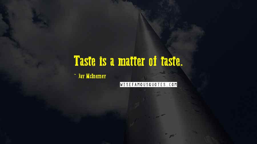 Jay McInerney Quotes: Taste is a matter of taste.