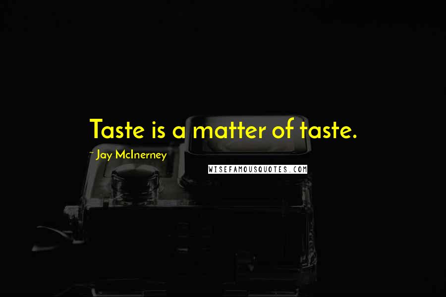 Jay McInerney Quotes: Taste is a matter of taste.