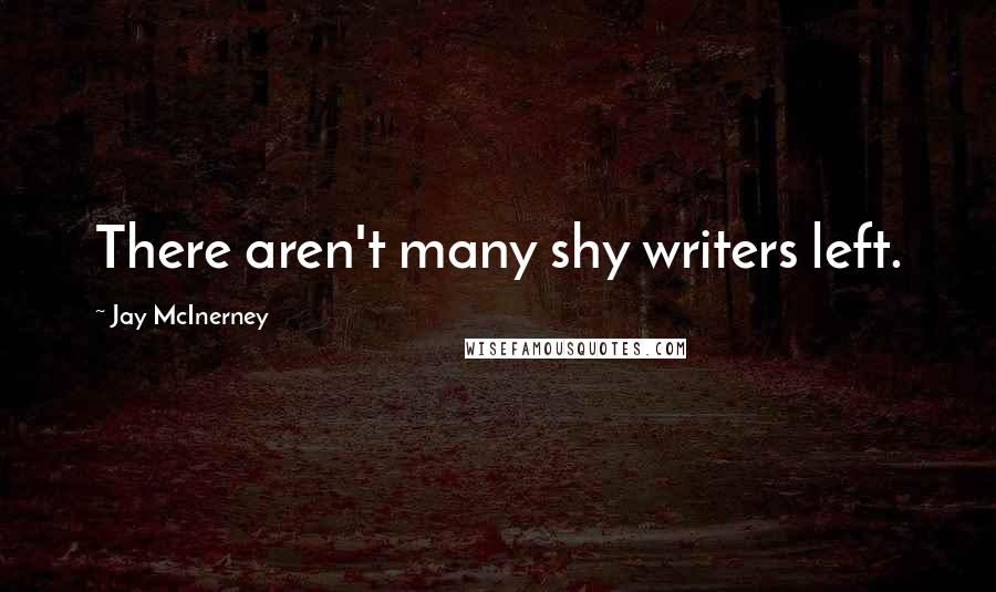 Jay McInerney Quotes: There aren't many shy writers left.