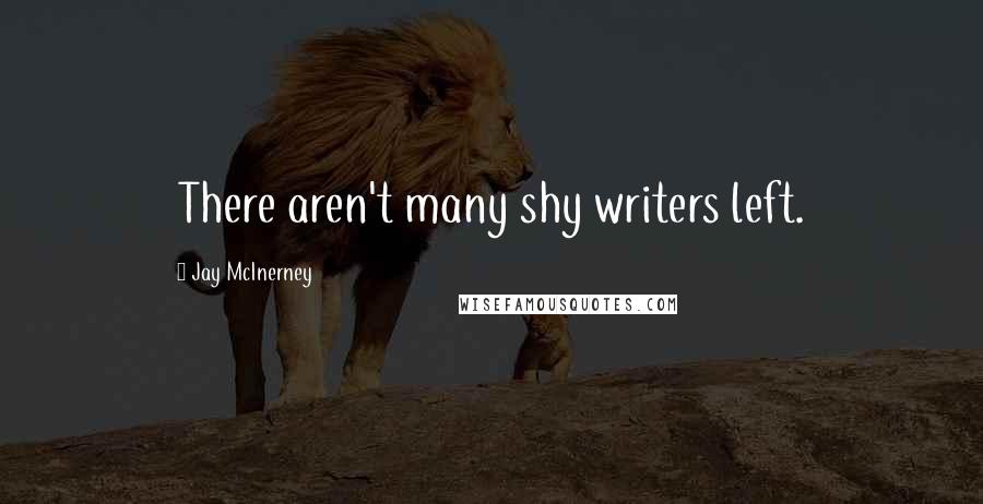 Jay McInerney Quotes: There aren't many shy writers left.