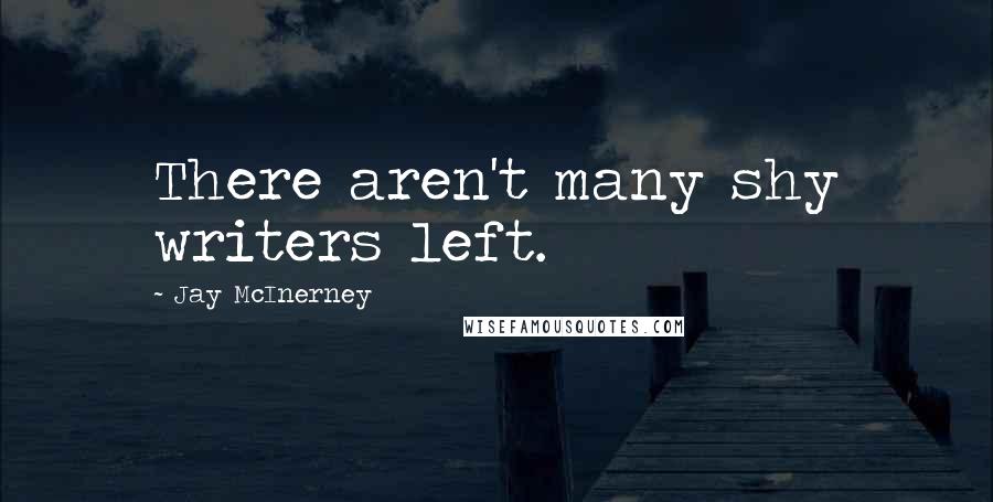 Jay McInerney Quotes: There aren't many shy writers left.