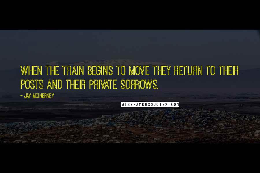 Jay McInerney Quotes: When the train begins to move they return to their Posts and their private sorrows.