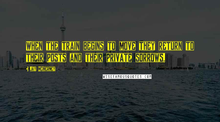 Jay McInerney Quotes: When the train begins to move they return to their Posts and their private sorrows.