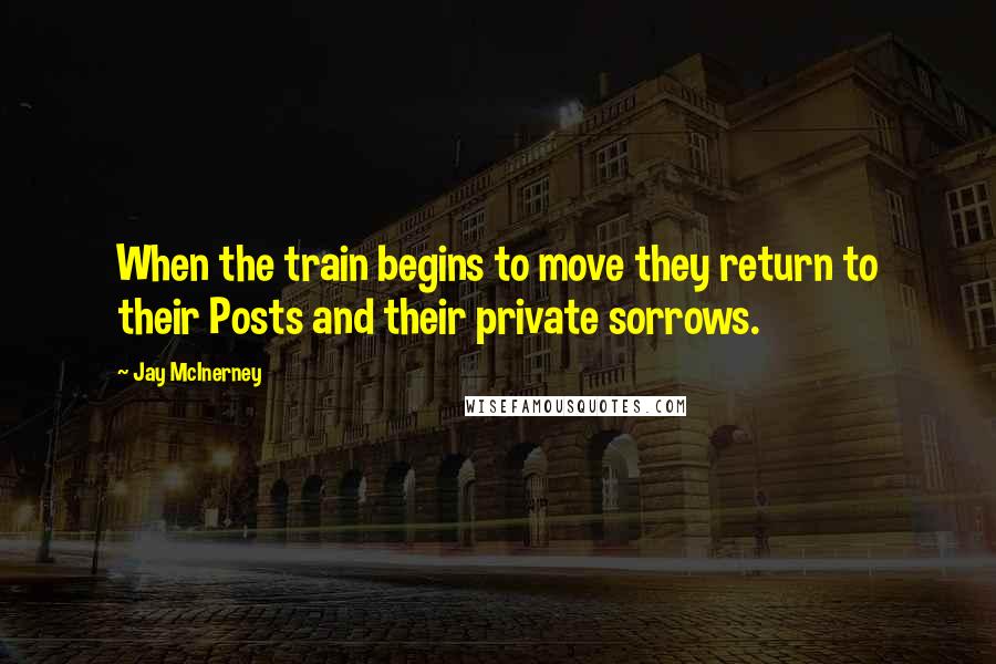 Jay McInerney Quotes: When the train begins to move they return to their Posts and their private sorrows.