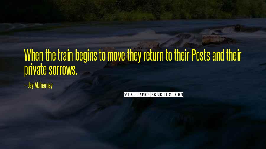 Jay McInerney Quotes: When the train begins to move they return to their Posts and their private sorrows.