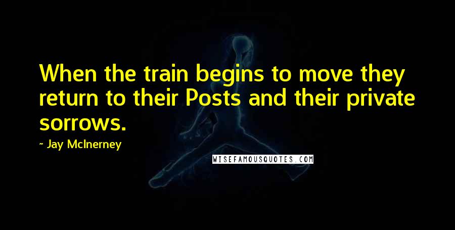 Jay McInerney Quotes: When the train begins to move they return to their Posts and their private sorrows.