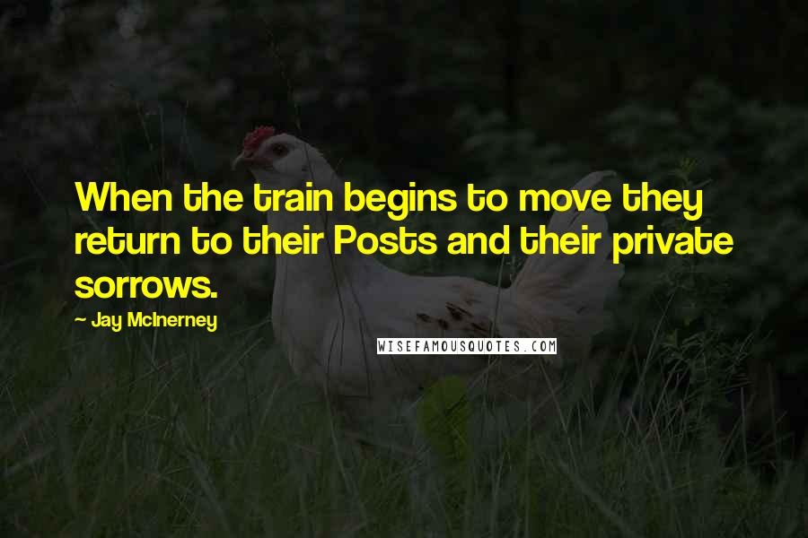 Jay McInerney Quotes: When the train begins to move they return to their Posts and their private sorrows.