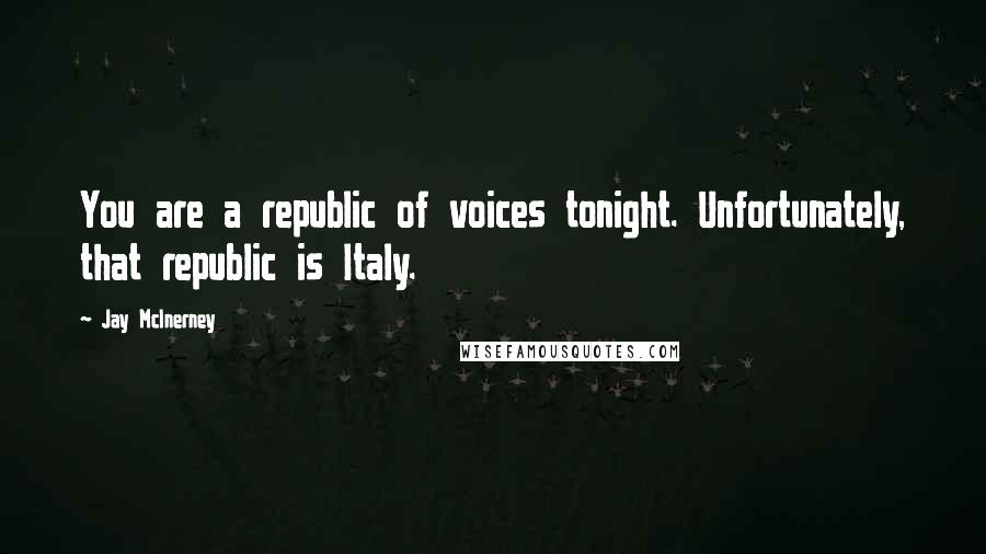 Jay McInerney Quotes: You are a republic of voices tonight. Unfortunately, that republic is Italy.