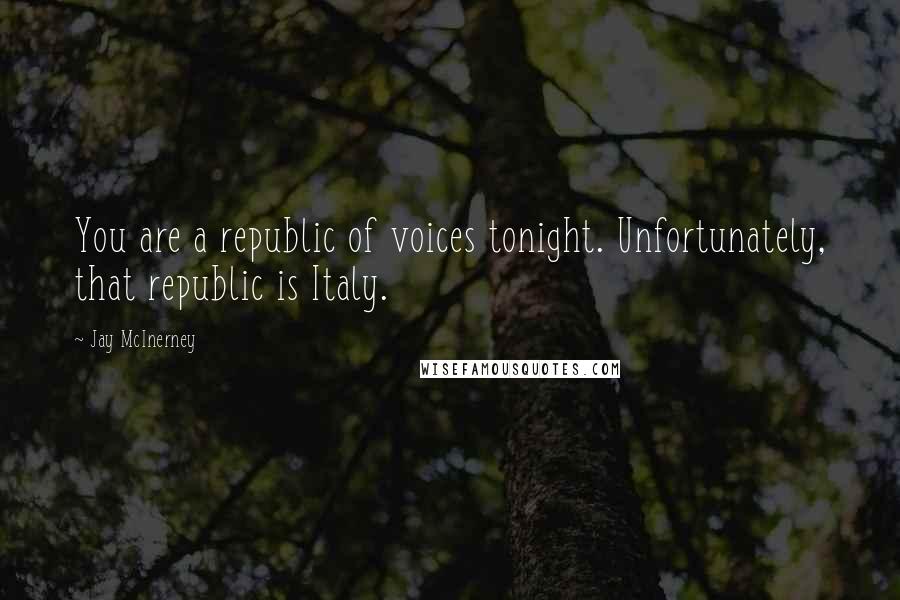 Jay McInerney Quotes: You are a republic of voices tonight. Unfortunately, that republic is Italy.