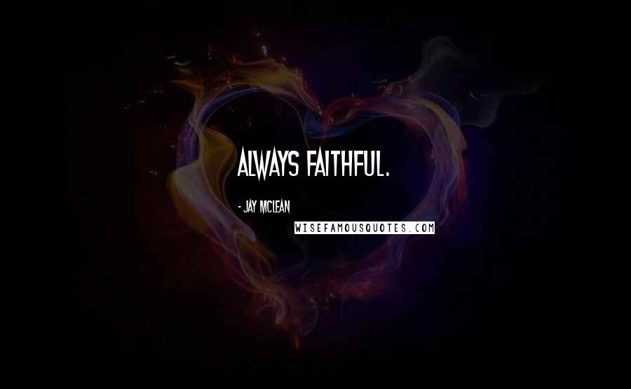 Jay McLean Quotes: Always faithful.