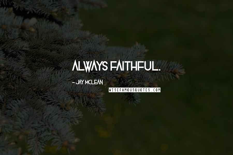 Jay McLean Quotes: Always faithful.