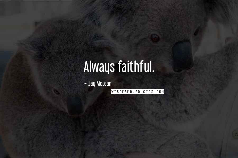 Jay McLean Quotes: Always faithful.