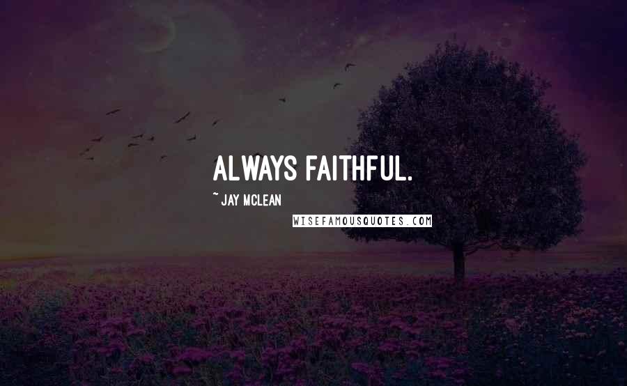 Jay McLean Quotes: Always faithful.