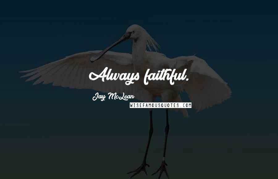 Jay McLean Quotes: Always faithful.