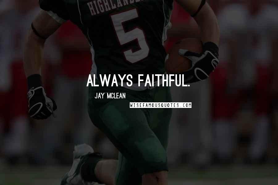 Jay McLean Quotes: Always faithful.