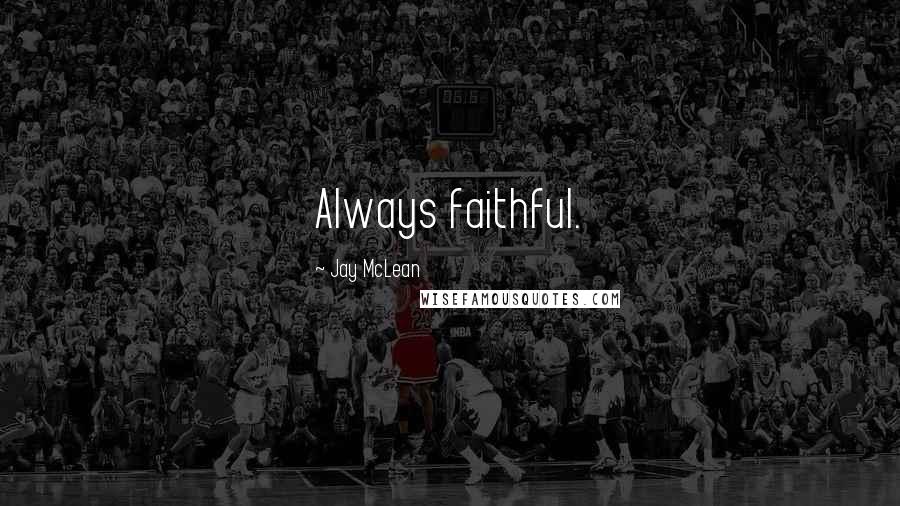 Jay McLean Quotes: Always faithful.