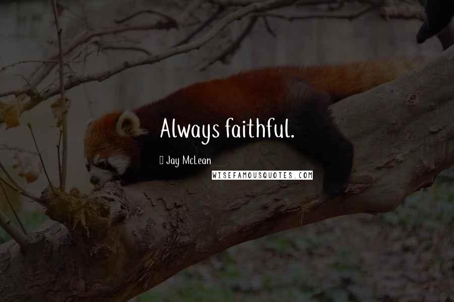 Jay McLean Quotes: Always faithful.