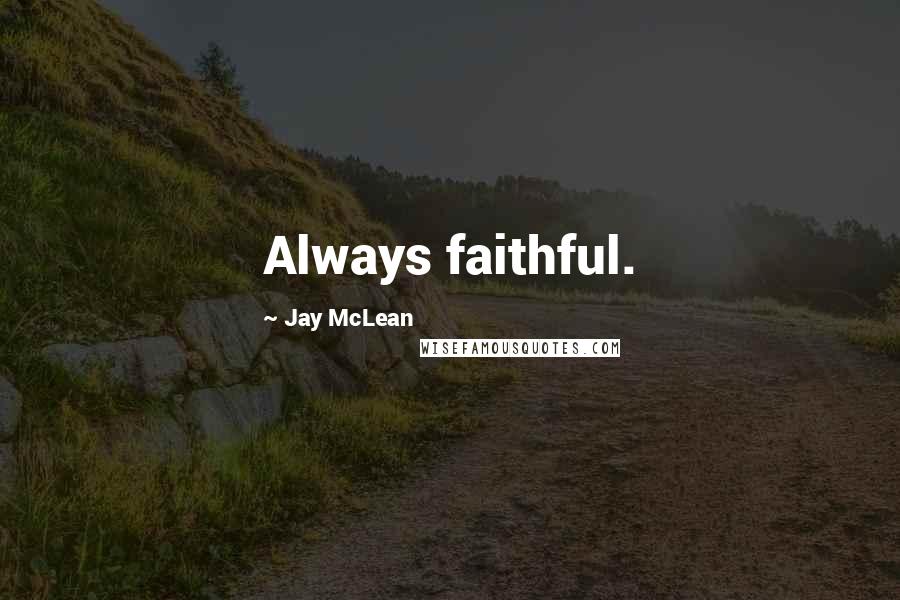 Jay McLean Quotes: Always faithful.