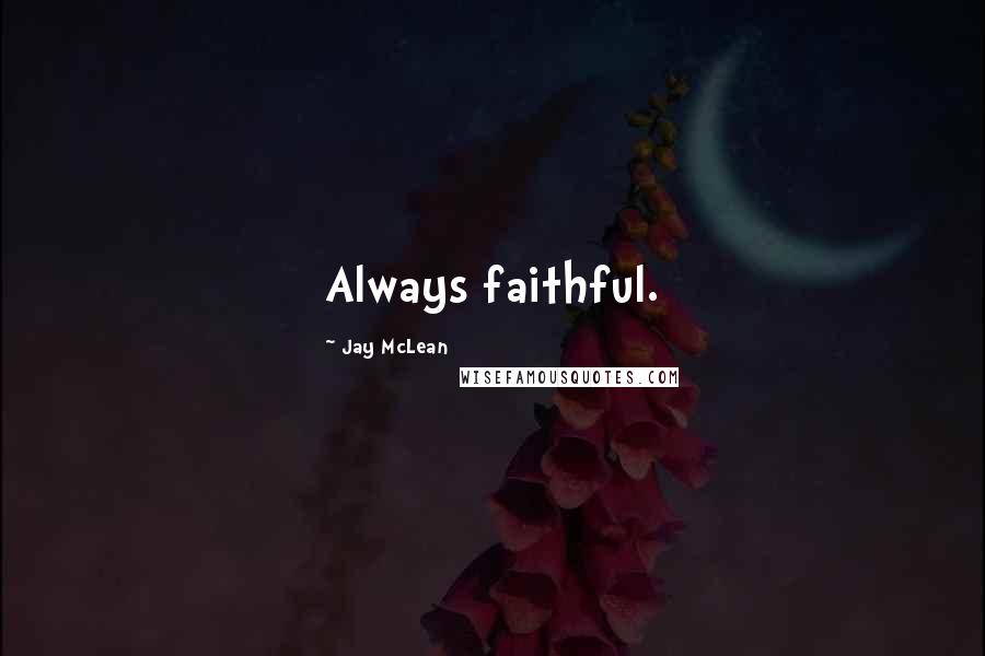 Jay McLean Quotes: Always faithful.