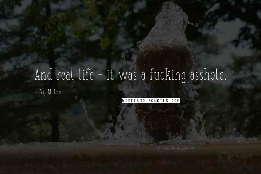 Jay McLean Quotes: And real life - it was a fucking asshole.