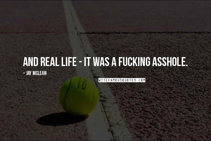 Jay McLean Quotes: And real life - it was a fucking asshole.