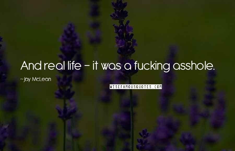 Jay McLean Quotes: And real life - it was a fucking asshole.