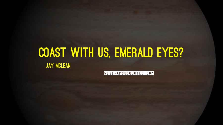 Jay McLean Quotes: Coast with us, Emerald Eyes?