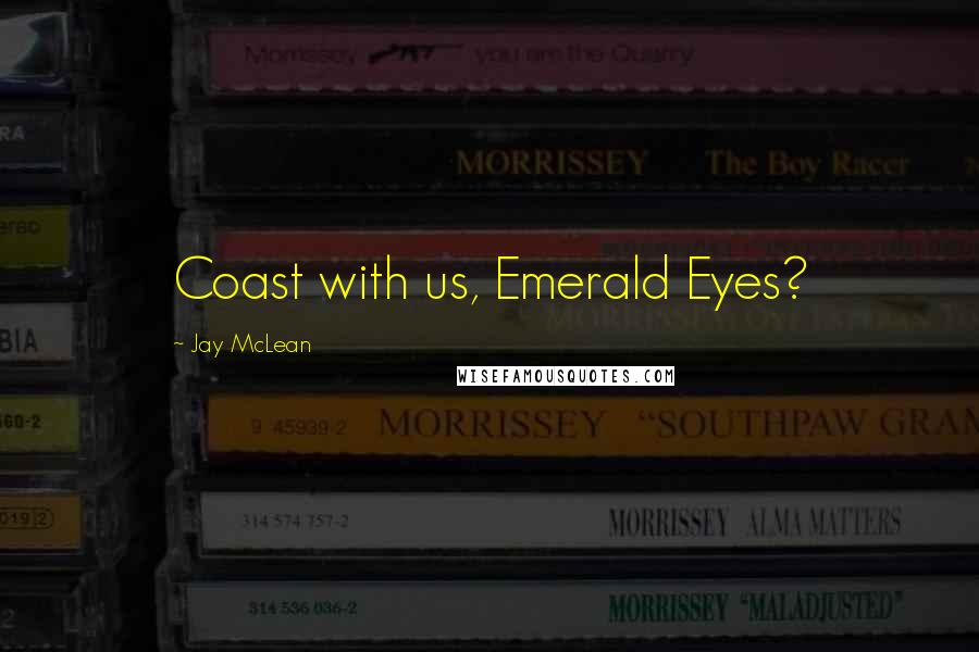 Jay McLean Quotes: Coast with us, Emerald Eyes?