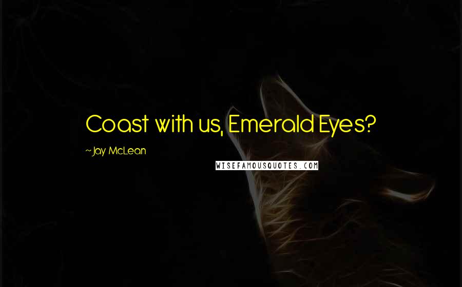 Jay McLean Quotes: Coast with us, Emerald Eyes?