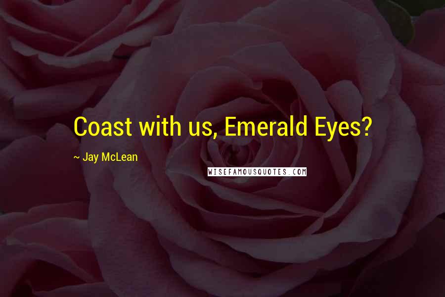 Jay McLean Quotes: Coast with us, Emerald Eyes?