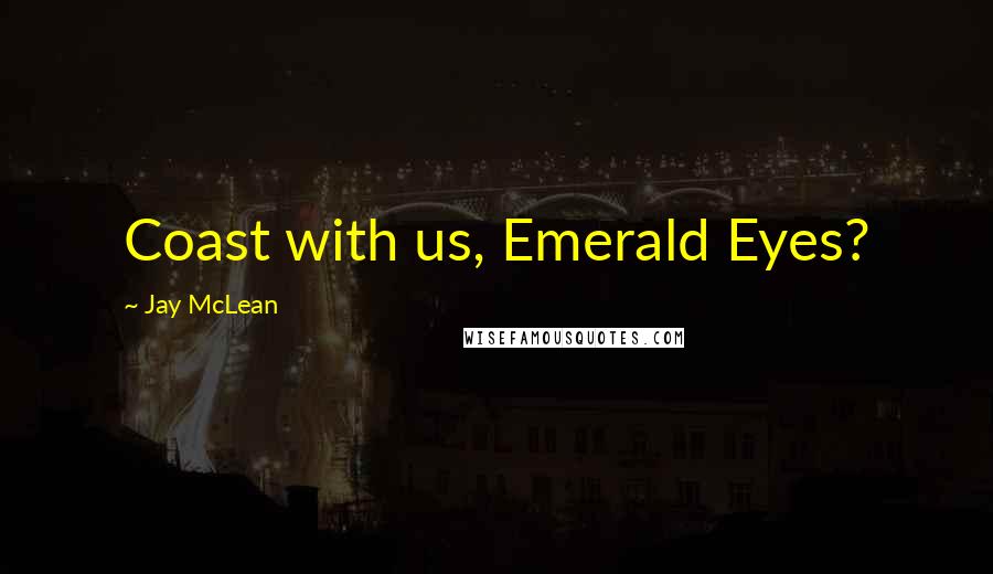 Jay McLean Quotes: Coast with us, Emerald Eyes?