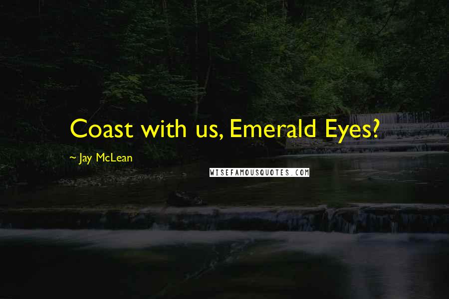 Jay McLean Quotes: Coast with us, Emerald Eyes?