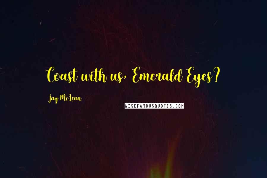 Jay McLean Quotes: Coast with us, Emerald Eyes?