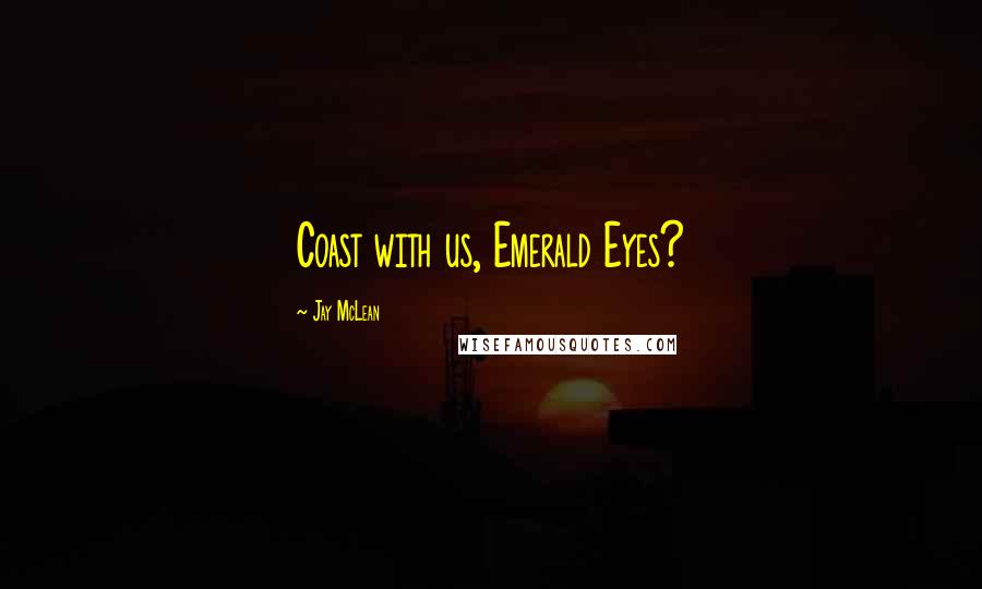 Jay McLean Quotes: Coast with us, Emerald Eyes?