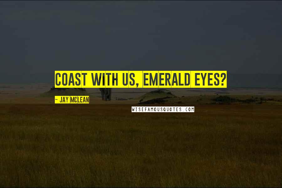 Jay McLean Quotes: Coast with us, Emerald Eyes?