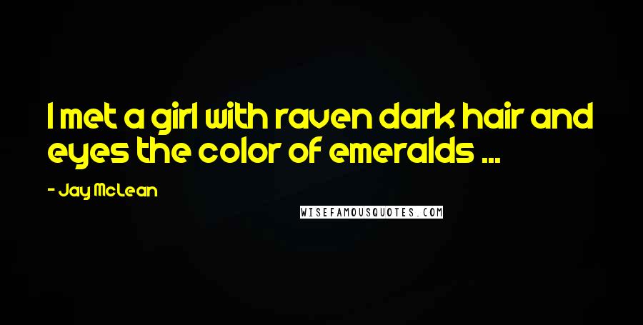 Jay McLean Quotes: I met a girl with raven dark hair and eyes the color of emeralds ...