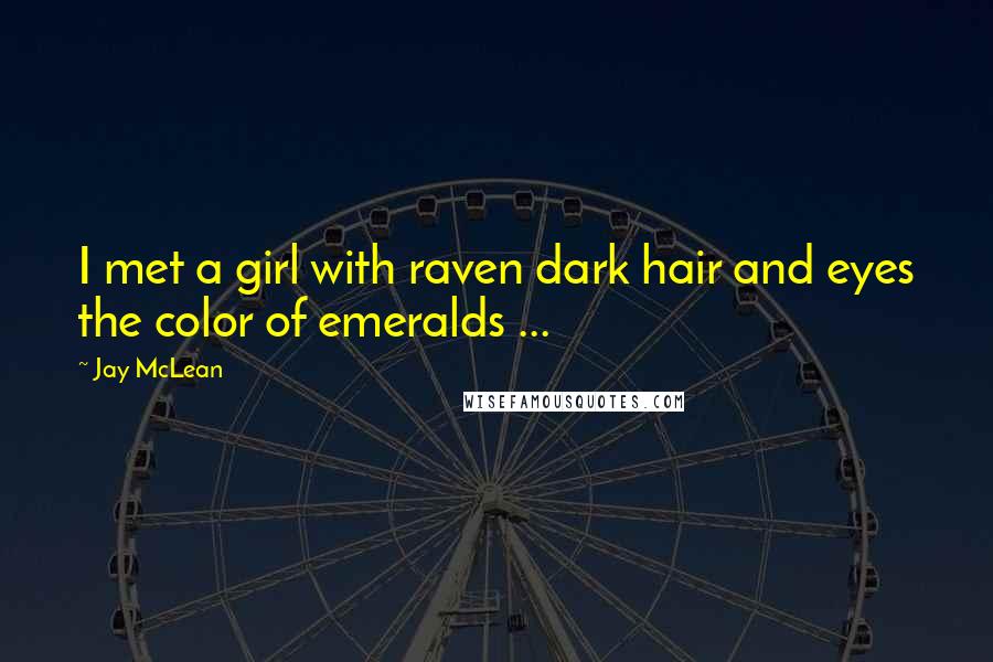 Jay McLean Quotes: I met a girl with raven dark hair and eyes the color of emeralds ...