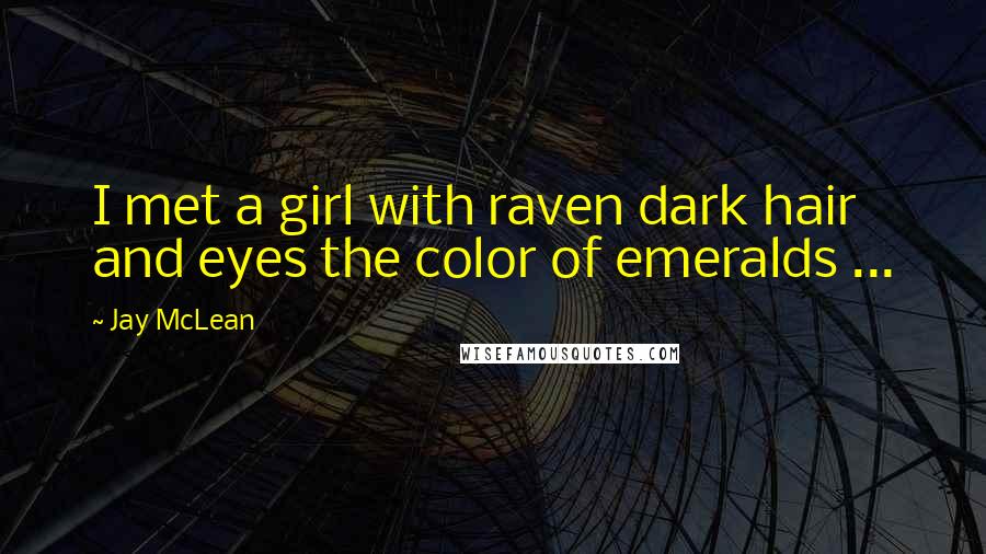 Jay McLean Quotes: I met a girl with raven dark hair and eyes the color of emeralds ...