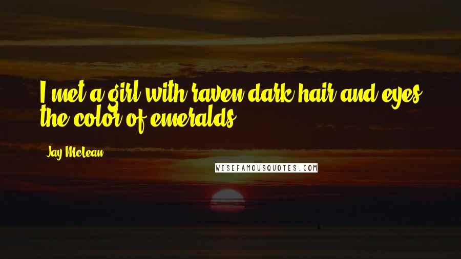 Jay McLean Quotes: I met a girl with raven dark hair and eyes the color of emeralds ...